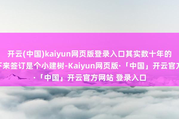 开云(中国)kaiyun网页版登录入口其实数十年的寒窗难熬坚抓下来签订是个小建树-Kaiyun网页版·「中国」开云官方网站 登录入口