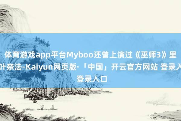 体育游戏app平台Myboo还曾上演过《巫师3》里的叶奈法-Kaiyun网页版·「中国」开云官方网站 登录入口