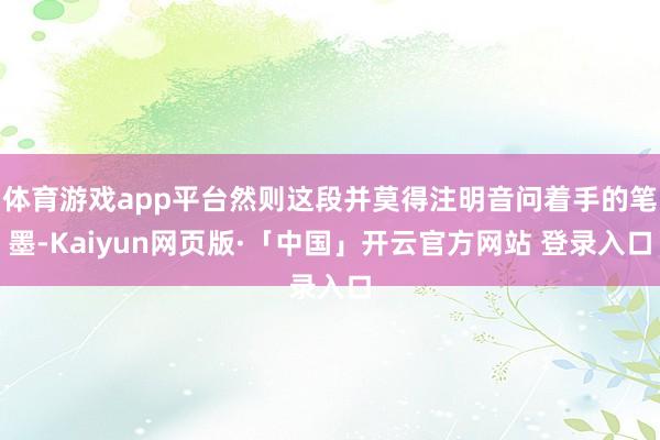体育游戏app平台然则这段并莫得注明音问着手的笔墨-Kaiyun网页版·「中国」开云官方网站 登录入口