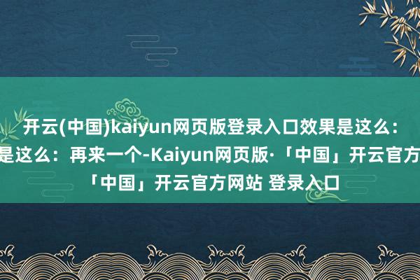 开云(中国)kaiyun网页版登录入口效果是这么：加上＂皮肤＂是这么：再来一个-Kaiyun网页版·「中国」开云官方网站 登录入口