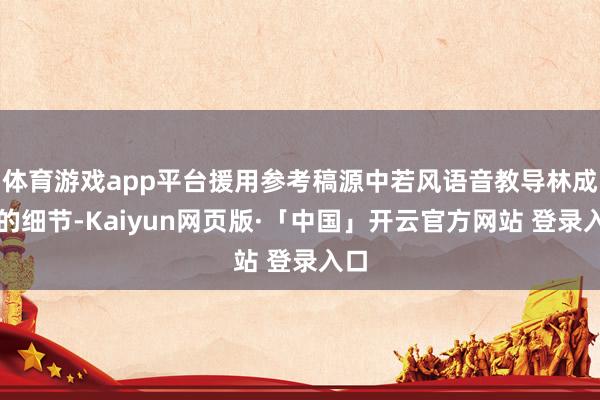 体育游戏app平台援用参考稿源中若风语音教导林成夕的细节-Kaiyun网页版·「中国」开云官方网站 登录入口