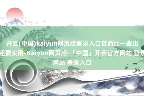 开云(中国)kaiyun网页版登录入口甚而比一些出租房还要实用-Kaiyun网页版·「中国」开云官方网站 登录入口