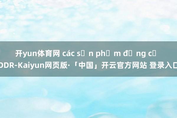 开yun体育网 các sản phẩm động cơ DDR-Kaiyun网页版·「中国」开云官方网站 登录入口