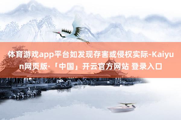 体育游戏app平台如发现存害或侵权实际-Kaiyun网页版·「中国」开云官方网站 登录入口