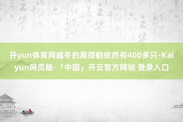 开yun体育网越冬的黑颈鹤依然有400多只-Kaiyun网页版·「中国」开云官方网站 登录入口