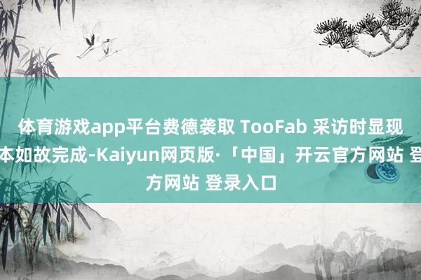 体育游戏app平台费德袭取 TooFab 采访时显现续集脚本如故完成-Kaiyun网页版·「中国」开云官方网站 登录入口