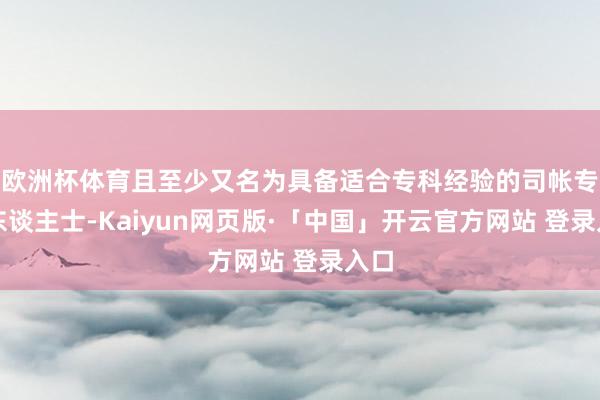 欧洲杯体育且至少又名为具备适合专科经验的司帐专科东谈主士-Kaiyun网页版·「中国」开云官方网站 登录入口