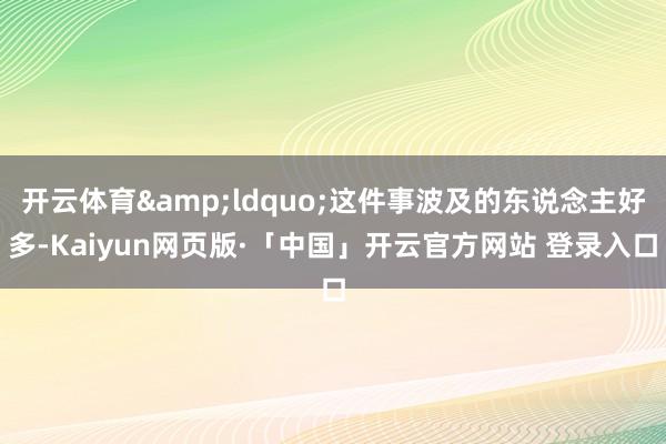开云体育“这件事波及的东说念主好多-Kaiyun网页版·「中国」开云官方网站 登录入口