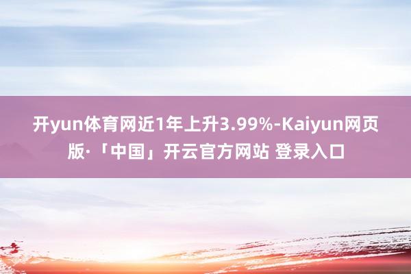 开yun体育网近1年上升3.99%-Kaiyun网页版·「中国」开云官方网站 登录入口