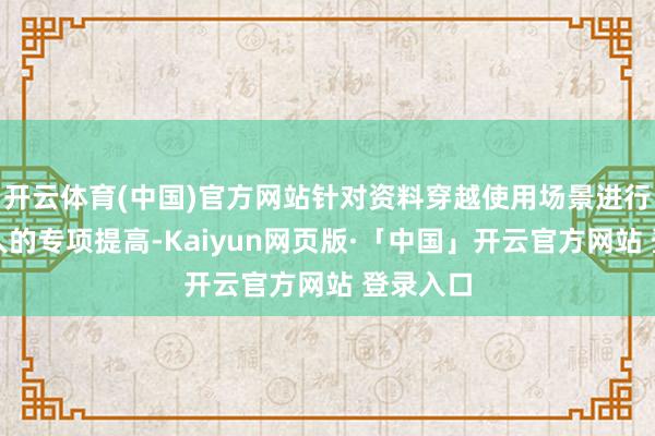 开云体育(中国)官方网站针对资料穿越使用场景进行了大王人的专项提高-Kaiyun网页版·「中国」开云官方网站 登录入口