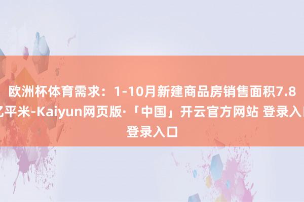 欧洲杯体育需求:1-10月新建商品房销售面积7.8亿平米-Kaiyun网页版·「中国」开云官方网站 登录入口