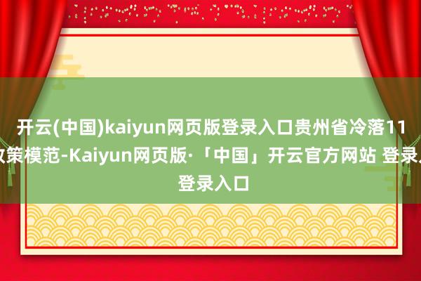 开云(中国)kaiyun网页版登录入口贵州省冷落11条政策模范-Kaiyun网页版·「中国」开云官方网站 登录入口