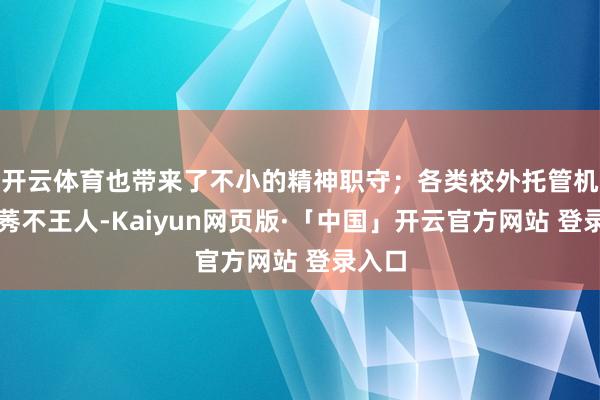开云体育也带来了不小的精神职守；各类校外托管机构良莠不王人-Kaiyun网页版·「中国」开云官方网站 登录入口