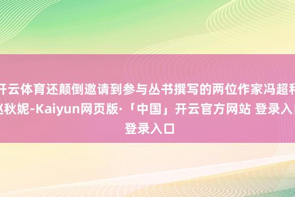 开云体育还颠倒邀请到参与丛书撰写的两位作家冯超和赵秋妮-Kaiyun网页版·「中国」开云官方网站 登录入口