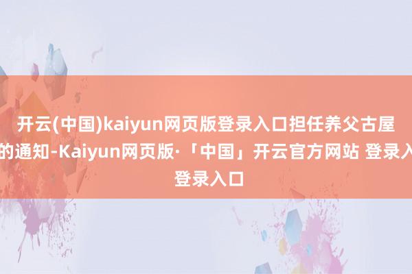 开云(中国)kaiyun网页版登录入口担任养父古屋亨的通知-Kaiyun网页版·「中国」开云官方网站 登录入口