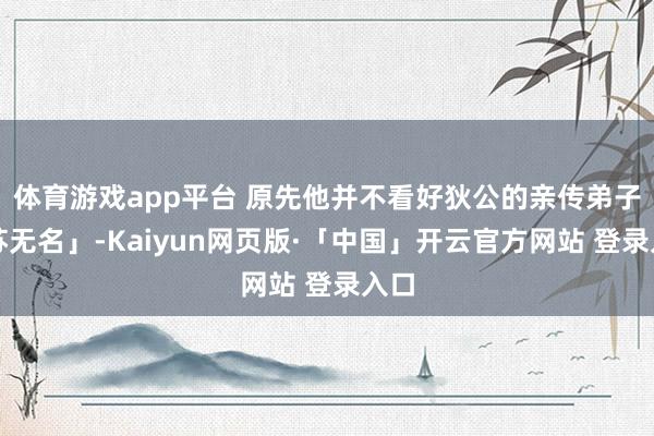 体育游戏app平台 原先他并不看好狄公的亲传弟子「苏无名」-Kaiyun网页版·「中国」开云官方网站 登录入口